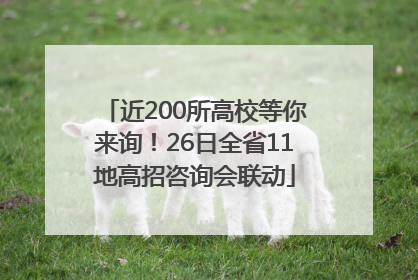 近200所高校等你来询！26日全省11地高招咨询会联动