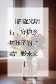 辉隆光明行，守护乡村孩子的“睛”彩未来
