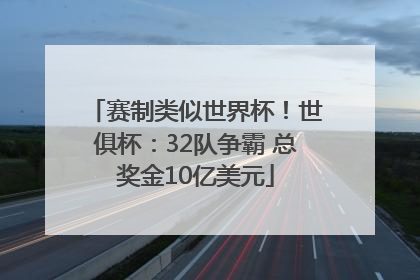 赛制类似世界杯！世俱杯：32队争霸 总奖金10亿美元