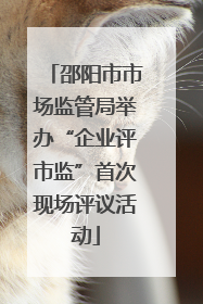 邵阳市市场监管局举办“企业评市监”首次现场评议活动