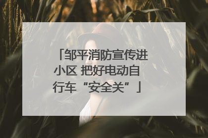 邹平消防宣传进小区 把好电动自行车“安全关”