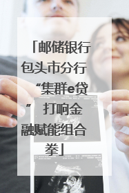 邮储银行包头市分行“集群e贷” 打响金融赋能组合拳
