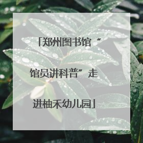 郑州图书馆“馆员讲科普”走进柚禾幼儿园