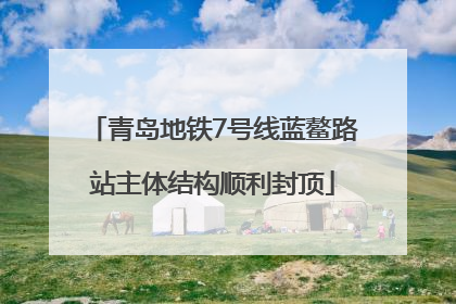 青岛地铁7号线蓝鳌路站主体结构顺利封顶