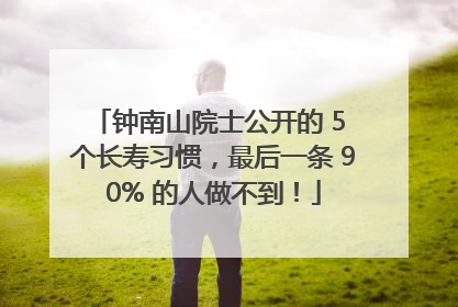 钟南山院士公开的 5 个长寿习惯，最后一条 90% 的人做不到！