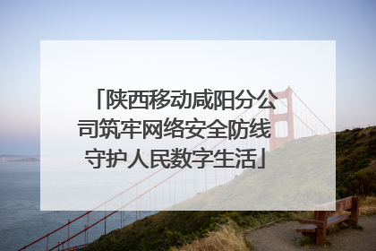 陕西移动咸阳分公司筑牢网络安全防线守护人民数字生活