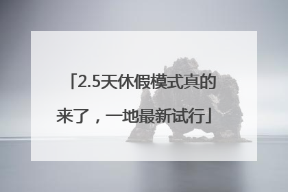 2.5天休假模式真的来了，一地最新试行