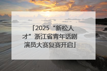 2025“新松人才”浙江省青年话剧演员大赛复赛开启
