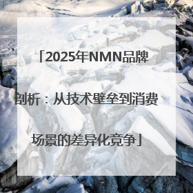2025年NMN品牌剖析：从技术壁垒到消费场景的差异化竞争