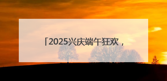 2025兴庆端午狂欢，非遗焰火民俗节燃情启幕