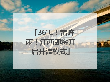 36℃！雷阵雨！江西即将开启升温模式