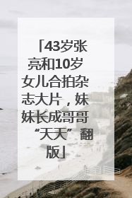 43岁张亮和10岁女儿合拍杂志大片，妹妹长成哥哥“天天”翻版