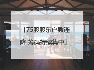 75股股东户数连降 筹码持续集中