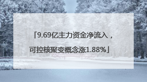 9.69亿主力资金净流入，可控核聚变概念涨1.88%