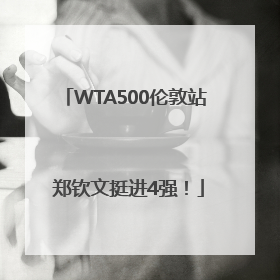 WTA500伦敦站 郑钦文挺进4强！